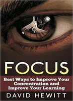 Focus: Best Ways To Improve Your Concentration And Improve Your Learning