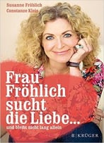 Frau Fröhlich Sucht Die Liebe … Und Bleibt Nicht Lang Allein