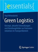 Green Logistics: Konzept, Aktuelle Entwicklungen Und Handlungsfelder Zur Emissionsreduktion Im Transportbereich
