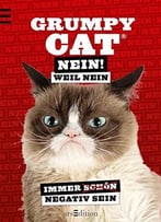 Grumpy Cat: Nein! Weil Nein: Immer Schön Negativ Sein