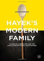 Hayek’S Modern Family: Classical Liberalism And The Evolution Of Social Institutions