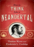 How To Think Like A Neandertal