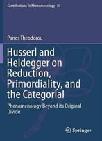 Husserl And Heidegger On Reduction, Primordiality, And The Categorial: Phenomenology Beyond Its Original Divide