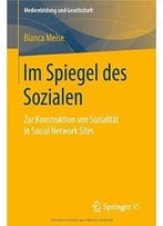Im Spiegel Des Sozialen: Zur Konstruktion Von Sozialität In Social Network Sites