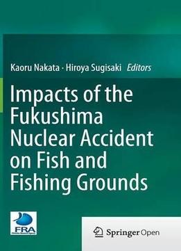 Impacts Of The Fukushima Nuclear Accident On Fish And Fishing Grounds