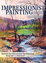 Impressionist Painting For The Landscape: Secrets For Successful Oil Painting