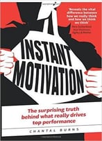 Instant Motivation: The Surprising Truth Behind What Really Drives Top Performance