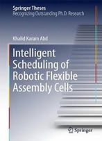 Intelligent Scheduling Of Robotic Flexible Assembly Cells