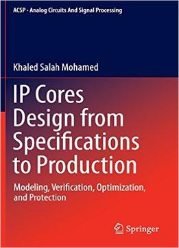 Ip Cores Design From Specifications To Production: Modeling, Verification, Optimization, And Protection