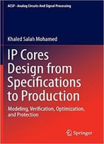 Ip Cores Design From Specifications To Production: Modeling, Verification, Optimization, And Protection