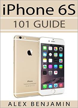 Iphone 6S: 101 Guide (101 Series Book 2)