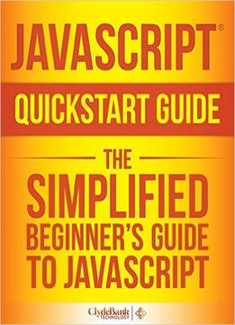Javascript Quickstart Guide – The Simplified Beginner’S Guide To Javascript