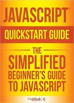 Javascript Quickstart Guide – The Simplified Beginner’S Guide To Javascript