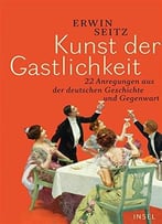 Kunst Der Gastlichkeit: 22 Anregungen Aus Der Deutschen Geschichte Und Gegenwart