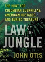 Law Of The Jungle: The Hunt For Colombian Guerrillas, American Hostages, And Buried Treasure
