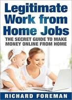 Legitimate Work From Home Jobs: The Secret Guide To Make Money Online From Home