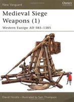 Medieval Siege Weapons (1): Western Europe Ad 585-1385 (New Vanguard 58)