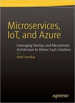 Microservices, Iot, And Azure: Leveraging Devops And Microservice Architecture To Deliver Saas Solutions