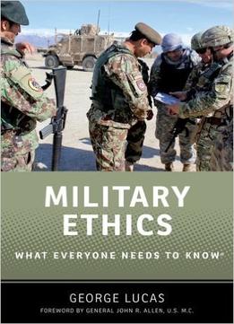 Military Ethics: What Everyone Needs To Know