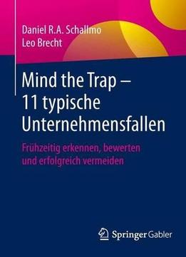 Mind The Trap – 11 Typische Unternehmensfallen: Frühzeitig Erkennen, Bewerten Und Erfolgreich Vermeiden