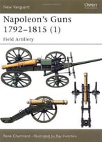 Napoleon’S Guns 1792-1815 (1): Field Artillery (New Vanguard 66)