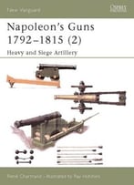 Napoleon’S Guns 1792-1815 (2): Heavy And Siege Artillery (New Vanguard 76)