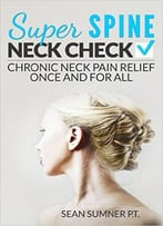 Neck Check: Chronic Neck Pain Relief Once And For All (Super Spine)