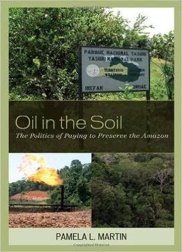 Oil In The Soil: The Politics Of Paying To Preserve The Amazon