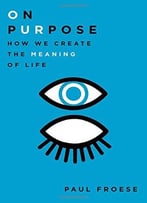 On Purpose: How We Create The Meaning Of Life