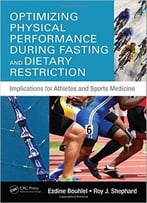 Optimizing Physical Performance During Fasting And Dietary Restriction: Implications For Athletes And Sports Medicine