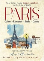 Paris: Culture. Romance. Style. Cuisine. (French Living 101)