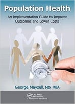Population Health: An Implementation Guide To Improve Outcomes And Lower Costs