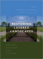 Restoring Layered Landscapes: History, Ecology, And Culture