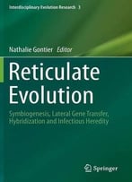 Reticulate Evolution: Symbiogenesis, Lateral Gene Transfer, Hybridization And Infectious Heredity