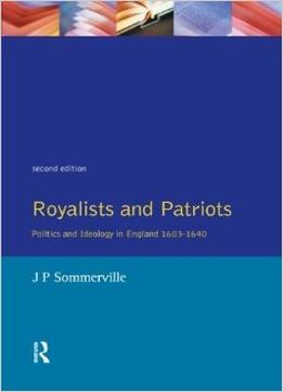 Royalists And Patriots: Politics And Ideology In England, 1603-1640 (2Nd Edition)