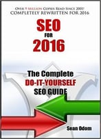 Seo For 2016: The Complete Do-It-Yourself Seo Guide