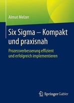 Six Sigma – Kompakt Und Praxisnah: Prozessverbesserung Effizient Und Erfolgreich Implementieren