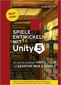 Spiele Entwickeln Mit Unity 5: 2D- Und 3D-Games Mit Unity Und C# Für Desktop, Web & Mobile, 2. Auflage