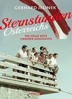 Sternstunden Österreichs. Die Helle Seite Unserer Geschichte