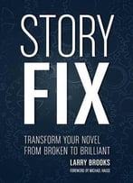 Story Fix: Transform Your Novel From Broken To Brilliant