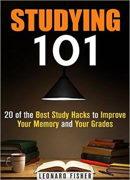 Studying 101: 20 Of The Best Study Hacks To Improve Your Memory And Your Grades