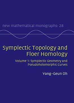 Symplectic Topology And Floer Homology: Volume 1, Symplectic Geometry And Pseudoholomorphic Curves