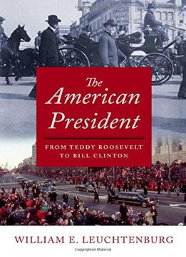 The American President: From Teddy Roosevelt To Bill Clinton