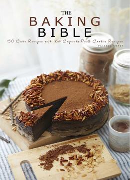 The Cake Bible: 150 Cake Recipes And 164 Cupcake, Pie And Cookie Recipes