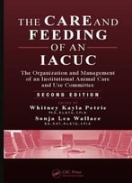 The Care And Feeding Of An Iacuc: The Organization And Management Of An Institutional Animal Care And Use Committee, 2 Edition