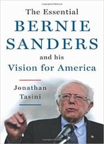 The Essential Bernie Sanders And His Vision For America