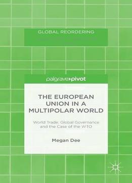 The European Union In A Multipolar World: World Trade, Global Governance And The Case Of The Wto (Global Reordering)