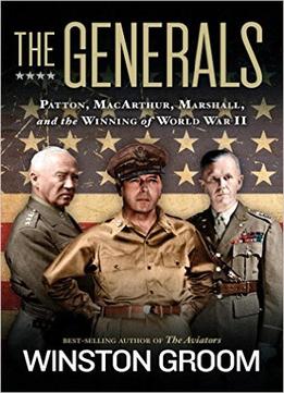 The Generals: Patton, Macarthur, Marshall, And The Winning Of World War Ii