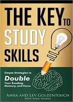 The Key To Study Skills: Simple Strategies To Double Your Reading, Memory, And Focus
