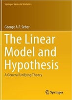 The Linear Model And Hypothesis: A General Unifying Theory